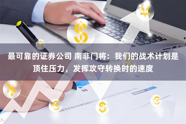 最可靠的证券公司 南非门将：我们的战术计划是顶住压力，发挥攻守转换时的速度